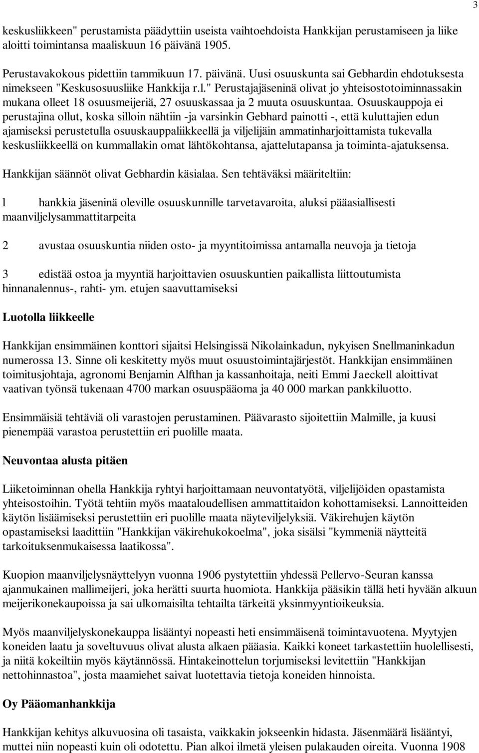 ike Hankkija r.l." Perustajajäseninä olivat jo yhteisostotoiminnassakin mukana olleet 18 osuusmeijeriä, 27 osuuskassaa ja 2 muuta osuuskuntaa.