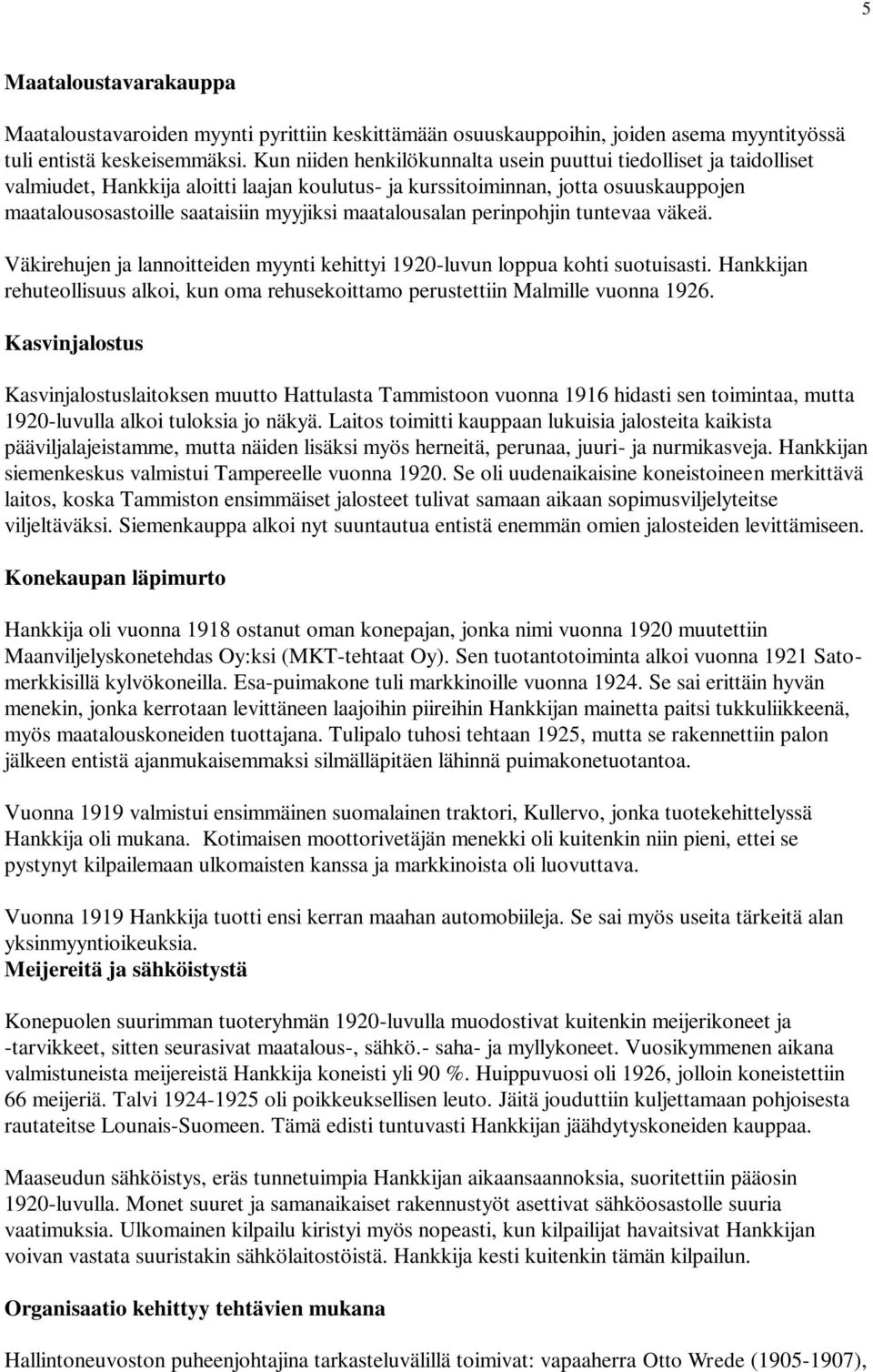maatalousalan perinpohjin tuntevaa väkeä. Väkirehujen ja lannoitteiden myynti kehittyi 1920-luvun loppua kohti suotuisasti.