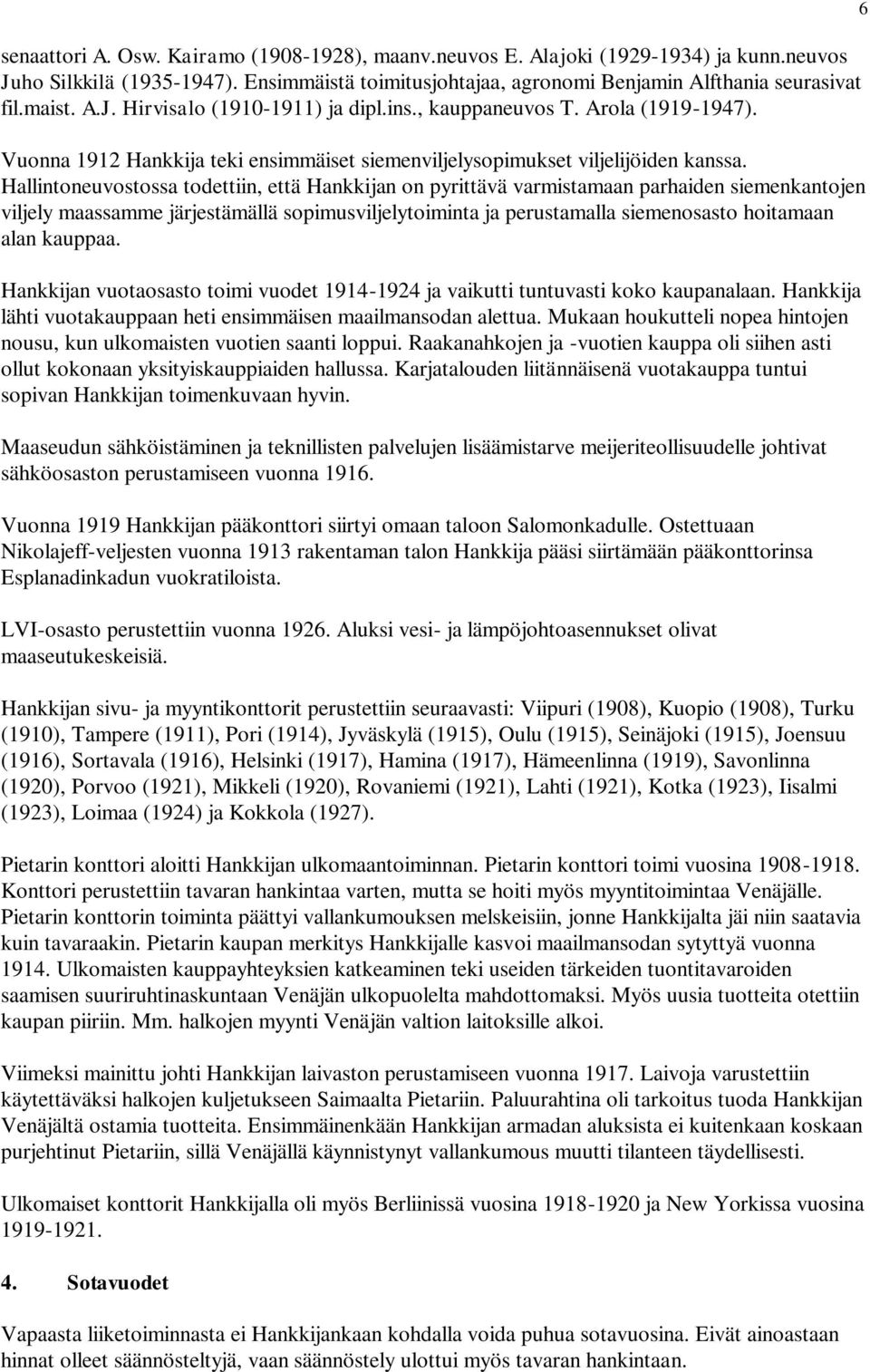 Hallintoneuvostossa todettiin, että Hankkijan on pyrittävä varmistamaan parhaiden siemenkantojen viljely maassamme järjestämällä sopimusviljelytoiminta ja perustamalla siemenosasto hoitamaan alan