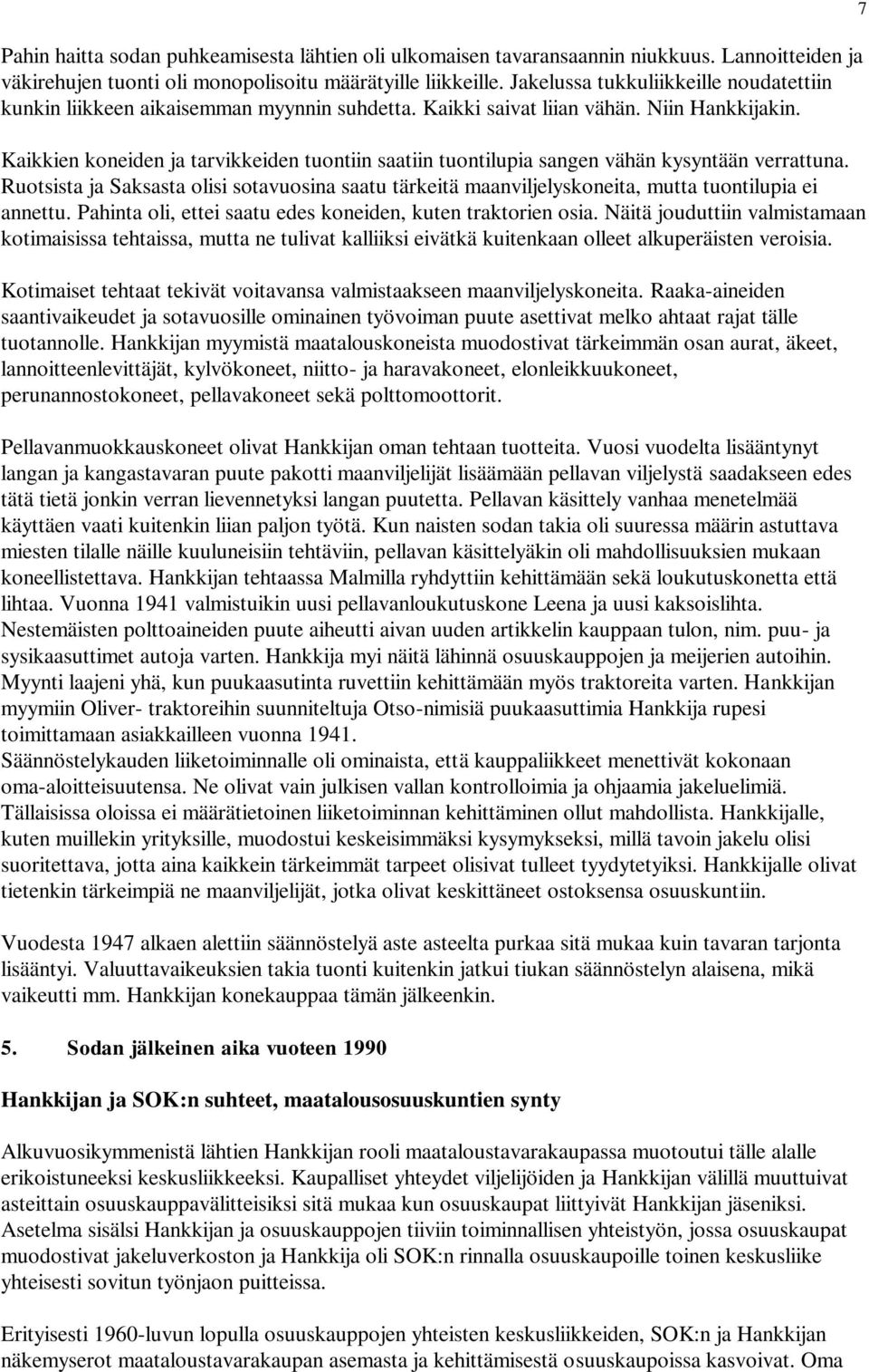 Kaikkien koneiden ja tarvikkeiden tuontiin saatiin tuontilupia sangen vähän kysyntään verrattuna.