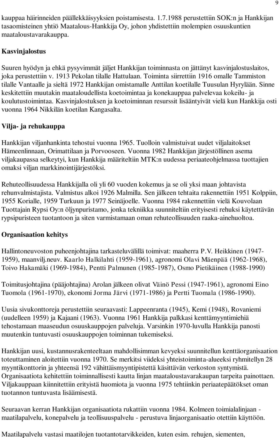 Kasvinjalostus Suuren hyödyn ja ehkä pysyvimmät jäljet Hankkijan toiminnasta on jättänyt kasvinjalostuslaitos, joka perustettiin v. 1913 Pekolan tilalle Hattulaan.