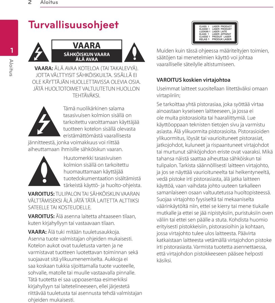 Tämä nuolikärkinen salama tasasivuisen kolmion sisällä on tarkoitettu varoittamaan käyttäjää tuotteen kotelon sisällä olevasta eristämättömästä vaarallisesta jännitteestä, jonka voimakkuus voi
