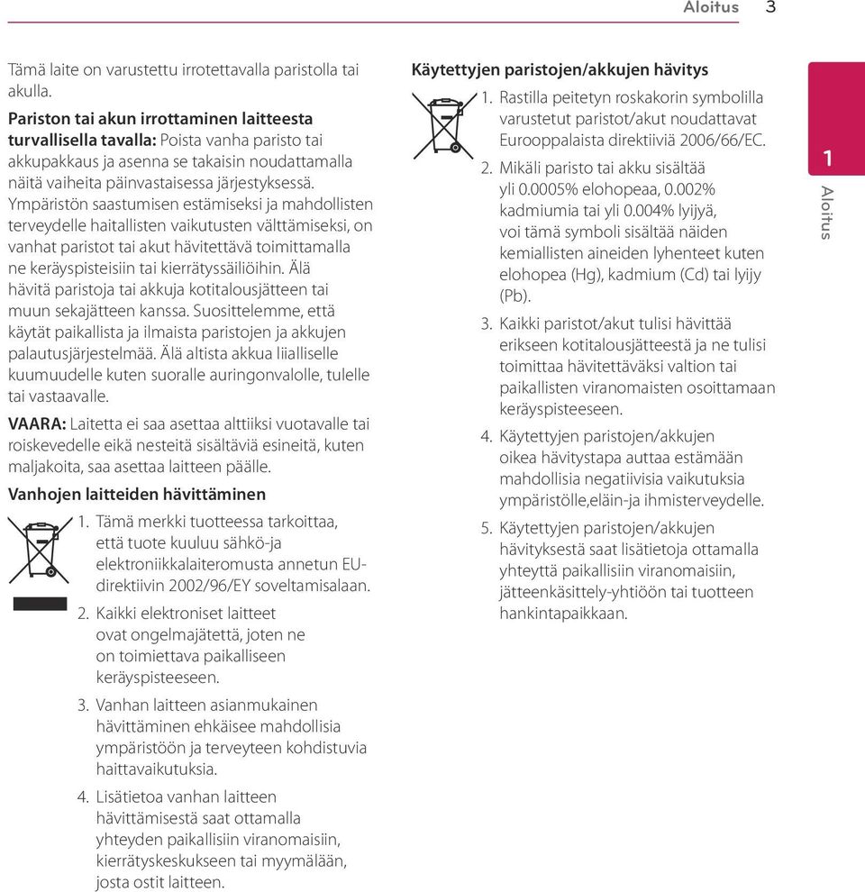 Ympäristön saastumisen estämiseksi ja mahdollisten terveydelle haitallisten vaikutusten välttämiseksi, on vanhat paristot tai akut hävitettävä toimittamalla ne keräyspisteisiin tai