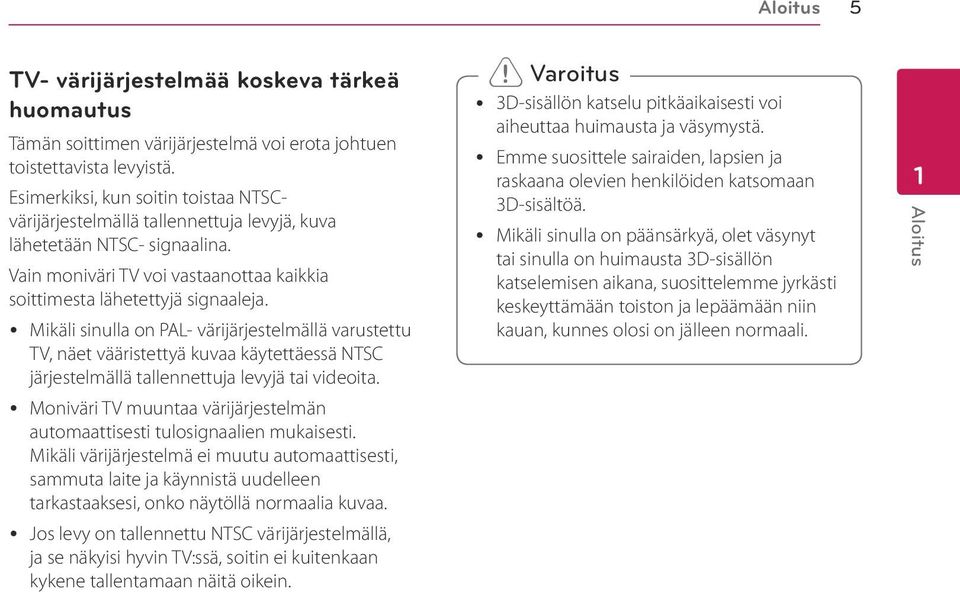 y Mikäli sinulla on PAL- värijärjestelmällä varustettu TV, näet vääristettyä kuvaa käytettäessä NTSC järjestelmällä tallennettuja levyjä tai videoita.