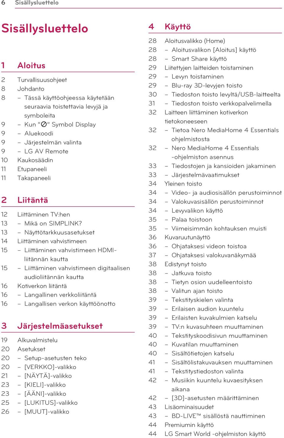 13 Näyttötarkkuusasetukset 14 Liittäminen vahvistimeen 15 Liittäminen vahvistimeen HDMIliitännän kautta 15 Liittäminen vahvistimeen digitaalisen audioliitännän kautta 16 Kotiverkon liitäntä 16