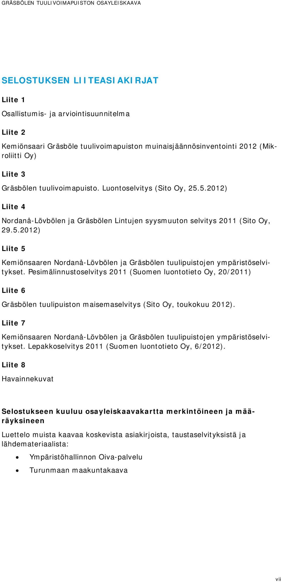Pesimälinnustoselvitys 2011 (Suomen luontotieto Oy, 20/2011) Liite 6 Gräsbölen tuulipuiston maisemaselvitys (Sito Oy, toukokuu 2012).