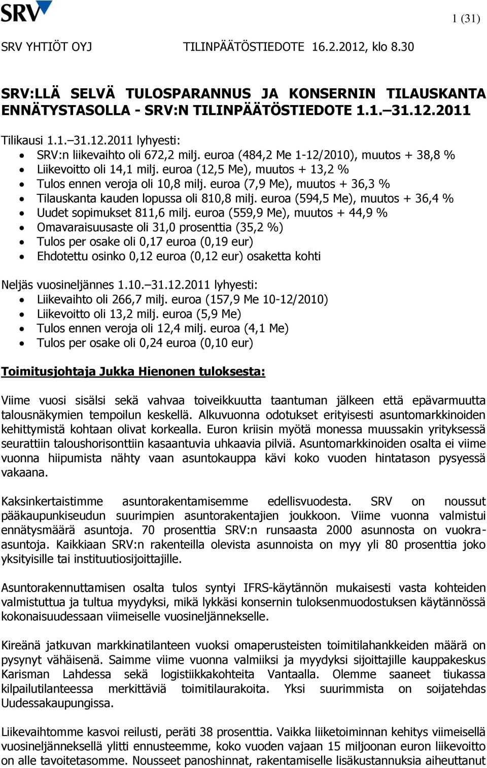 euroa (7,9 Me), muutos + 36,3 % Tilauskanta kauden lopussa oli 810,8 milj. euroa (594,5 Me), muutos + 36,4 % Uudet sopimukset 811,6 milj.