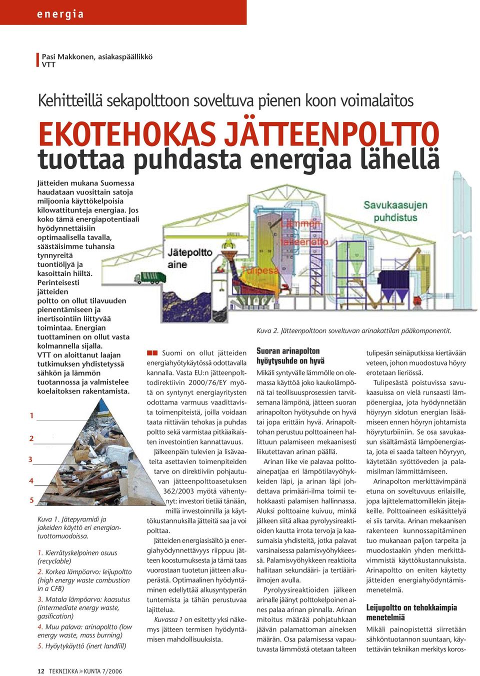 Jos koko tämä energiapotentiaali hyödynnettäisiin optimaalisella tavalla, säästäisimme tuhansia tynnyreitä tuontiöljyä ja kasoittain hiiltä.