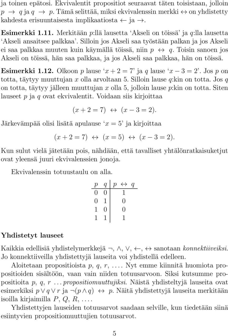 Toisin sanoen jos Akseli on töissä, hän saa palkkaa, ja jos Akseli saa palkkaa, hän on töissä. Esimerkki 1.12. Olkoon p lause x+2 = 7 ja q lause x 3 = 2.