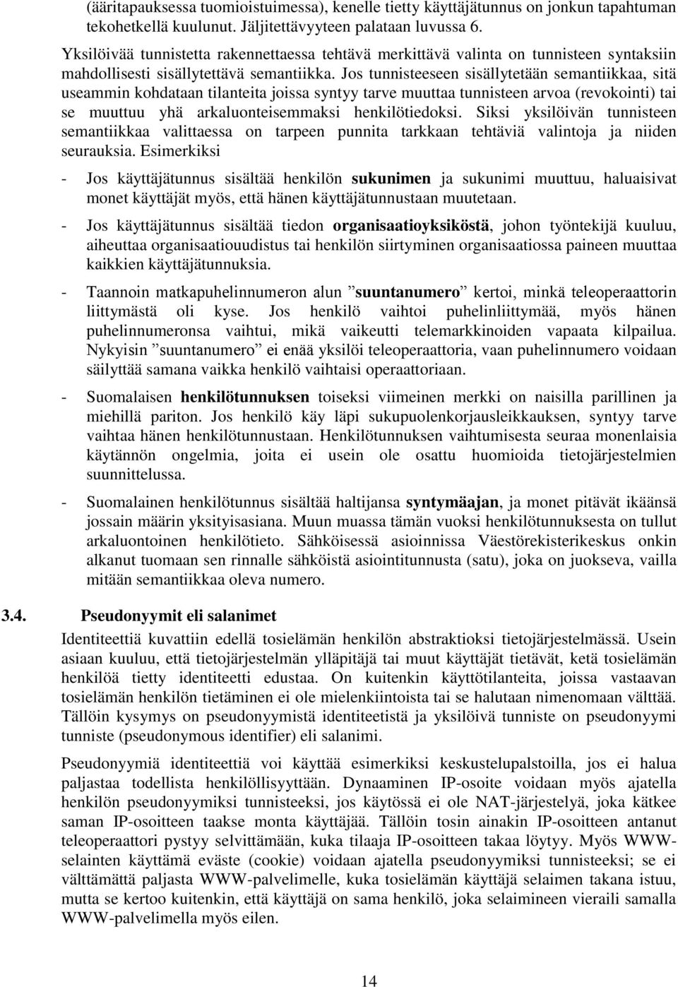 Jos tunnisteeseen sisällytetään semantiikkaa, sitä useammin kohdataan tilanteita joissa syntyy tarve muuttaa tunnisteen arvoa (revokointi) tai se muuttuu yhä arkaluonteisemmaksi henkilötiedoksi.