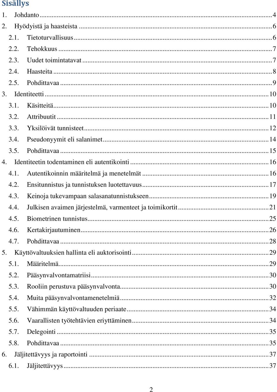 .. 16 4.2. Ensitunnistus ja tunnistuksen luotettavuus... 17 4.3. Keinoja tukevampaan salasanatunnistukseen... 19 4.4. Julkisen avaimen järjestelmä, varmenteet ja toimikortit... 21 4.5.