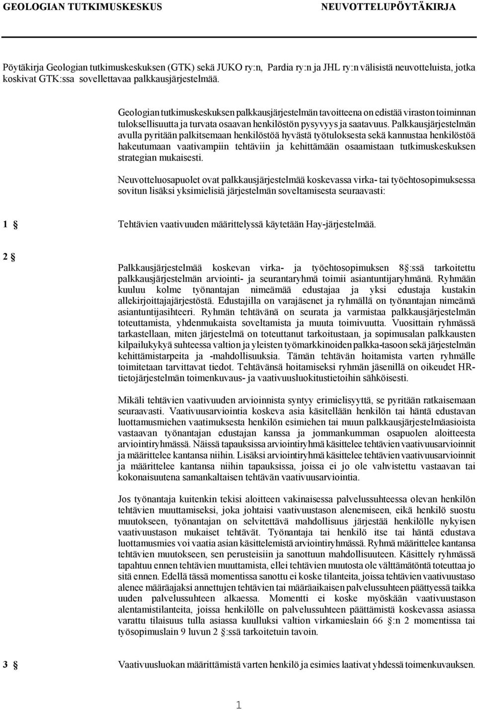 Palkkausjärjestelmän avulla pyritään palkitsemaan henkilöstöä hyvästä työtuloksesta sekä kannustaa henkilöstöä hakeutumaan vaativampiin tehtäviin ja kehittämään osaamistaan tutkimuskeskuksen