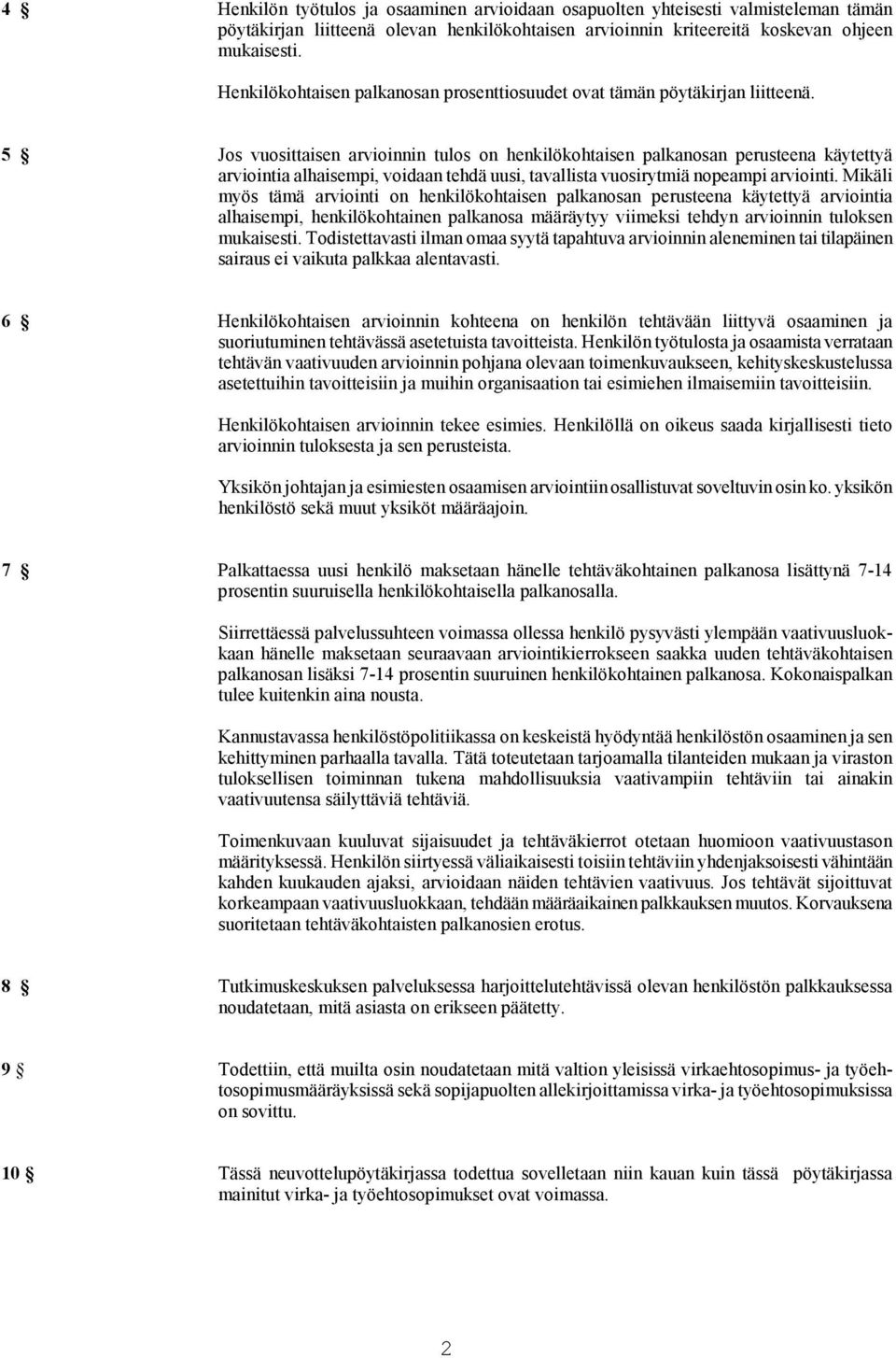 5 Jos vuosittaisen arvioinnin tulos on henkilökohtaisen palkanosan perusteena käytettyä arviointia alhaisempi, voidaan tehdä uusi, tavallista vuosirytmiä nopeampi arviointi.