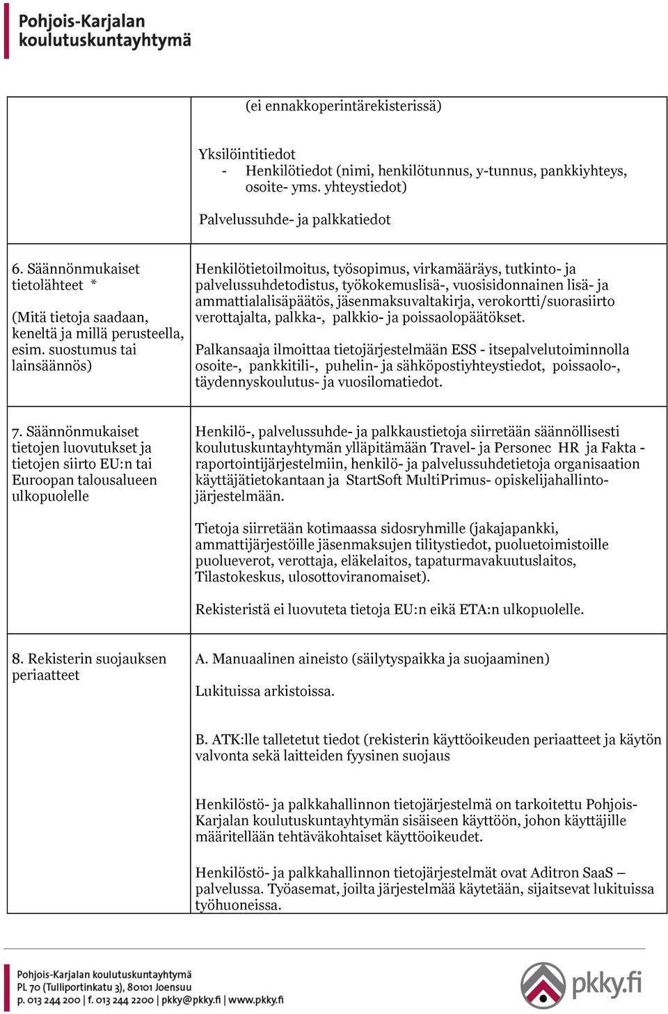 suostumus tai lainsäännös) Henkilötietoilmoitus, työsopimus, virkamääräys, tutkinto- ja palvelussuhdetodistus, työkokemuslisä-, vuosisidonnainen lisä- ja ammattialalisäpäätös, jäsenmaksuvaltakirja,