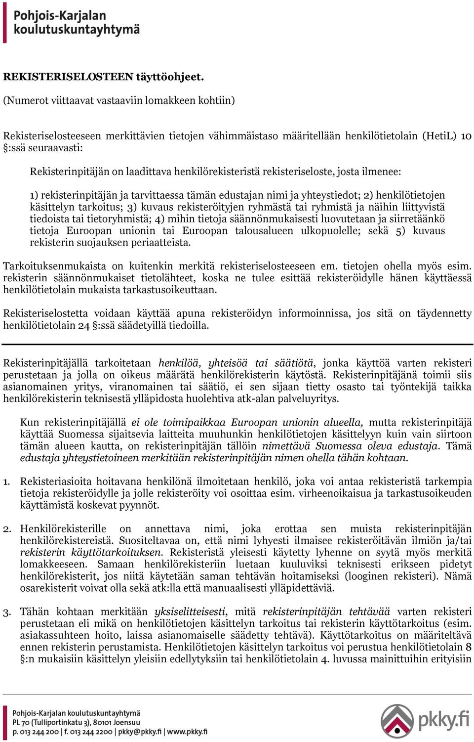 henkilörekisteristä rekisteriseloste, josta ilmenee: 1) rekisterinpitäjän ja tarvittaessa tämän edustajan nimi ja yhteystiedot; 2) henkilötietojen käsittelyn tarkoitus; 3) kuvaus rekisteröityjen