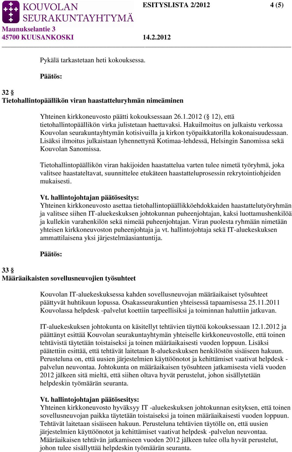 Lisäksi ilmoitus julkaistaan lyhennettynä Kotimaa-lehdessä, Helsingin Sanomissa sekä Kouvolan Sanomissa.