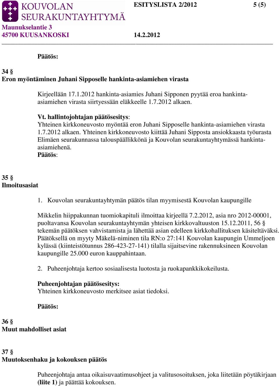35 Ilmoitusasiat 1. Kouvolan seurakuntayhtymän päätös tilan myymisestä Kouvolan kaupungille Mikkelin hiippakunnan tuomiokapituli ilmoittaa kirjeellä 7.2.