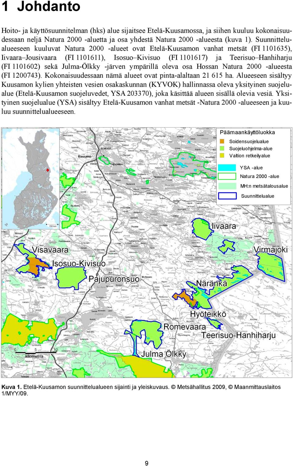 Julma-Ölkky -järven ympärillä oleva osa Hossan Natura 2000 -alueesta (FI 1200743). Kokonaisuudessaan nämä alueet ovat pinta-alaltaan 21 615 ha.