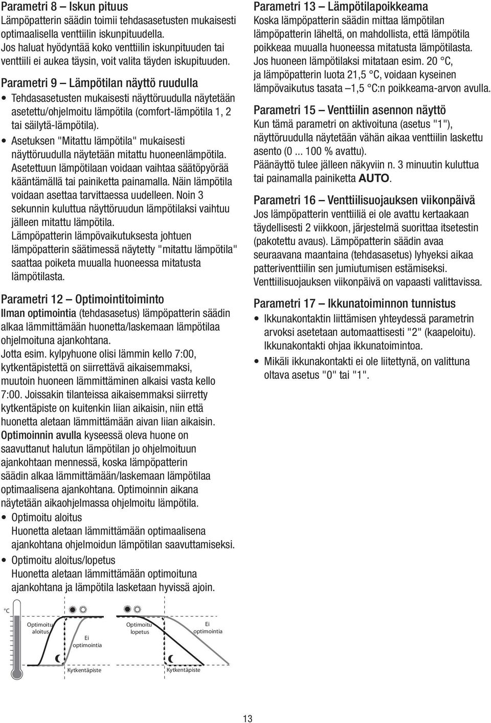 Parametr 9 Lämpötlan näyttö ruudulla Tehdasasetusten mukasest näyttöruudulla näytetään asetettu/ohjelmotu lämpötla (comfort-lämpötla, ta sälytä-lämpötla).