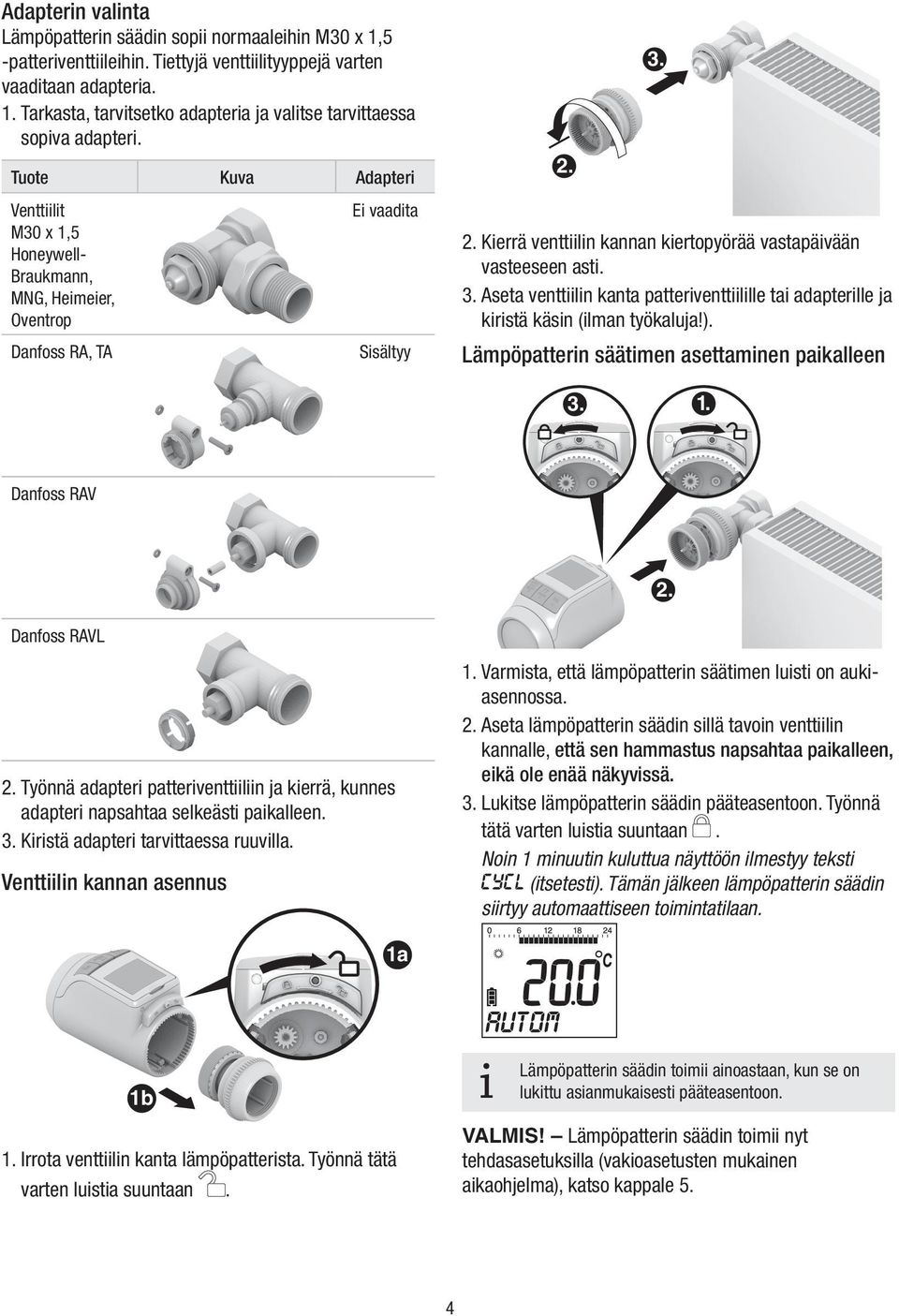 . Aseta venttln kanta patterventtllle ta adapterlle ja krstä käsn (lman työkaluja!). Lämpöpattern säätmen asettamnen pakalleen.. Danfoss RAV. Danfoss RAVL.