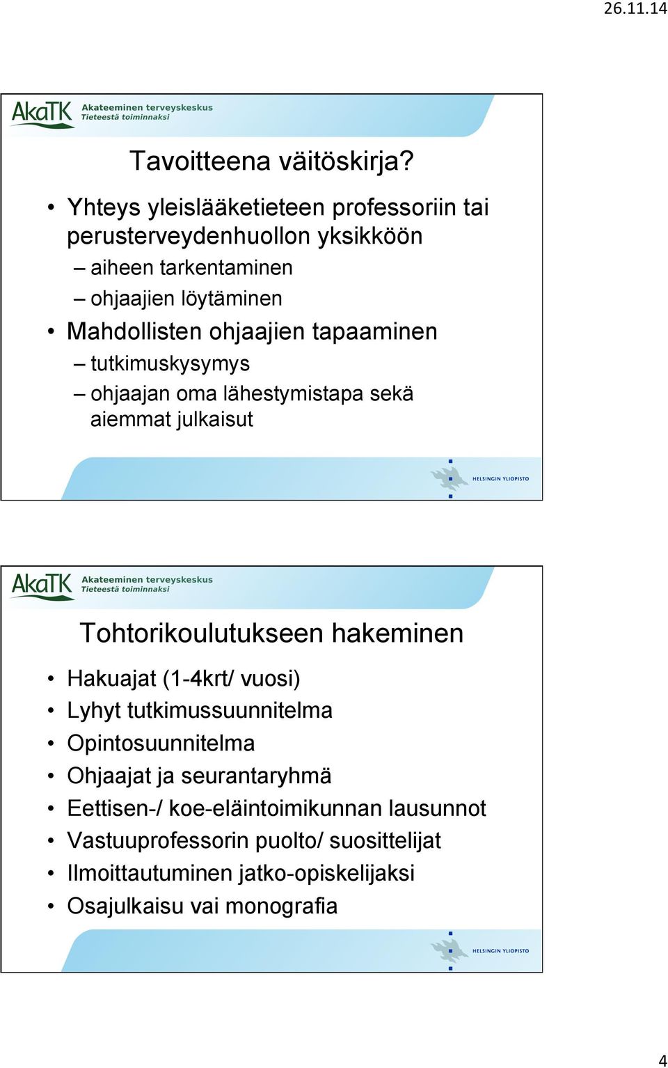 ohjaajien tapaaminen tutkimuskysymys ohjaajan oma lähestymistapa sekä aiemmat julkaisut Tohtorikoulutukseen hakeminen Hakuajat