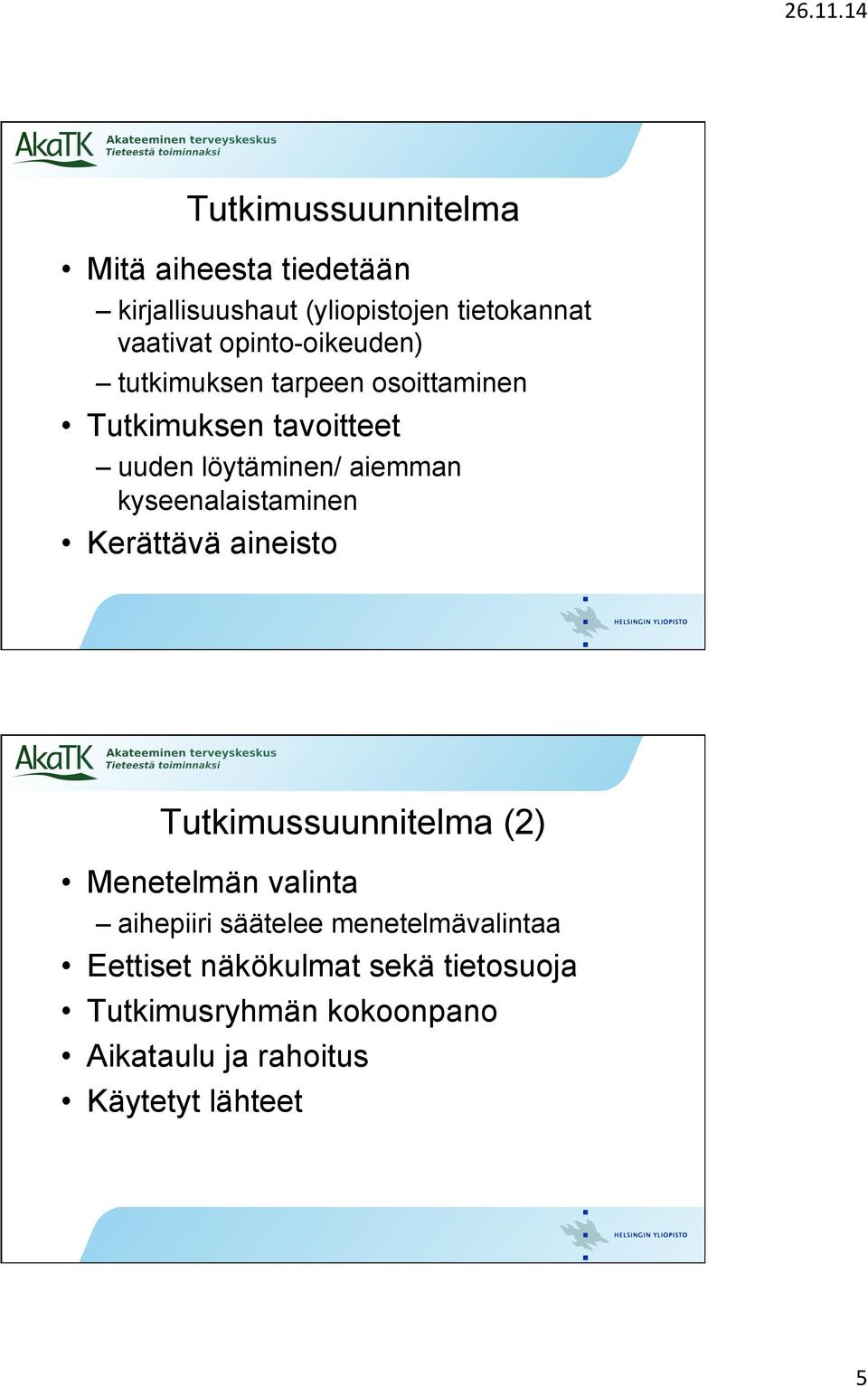 kyseenalaistaminen Kerättävä aineisto Tutkimussuunnitelma (2) Menetelmän valinta aihepiiri säätelee