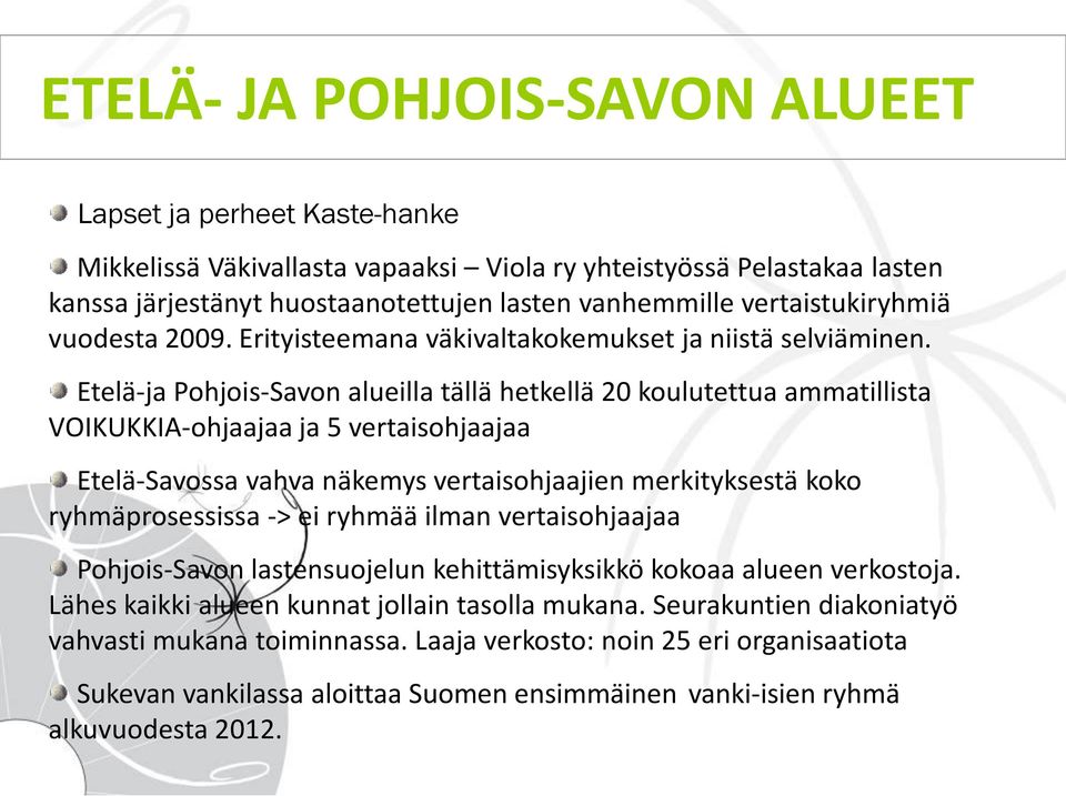 Etelä-ja Pohjois-Savon alueilla tällä hetkellä 20 koulutettua ammatillista VOIKUKKIA-ohjaajaa ja 5 vertaisohjaajaa Etelä-Savossa vahva näkemys vertaisohjaajien merkityksestä koko ryhmäprosessissa ->