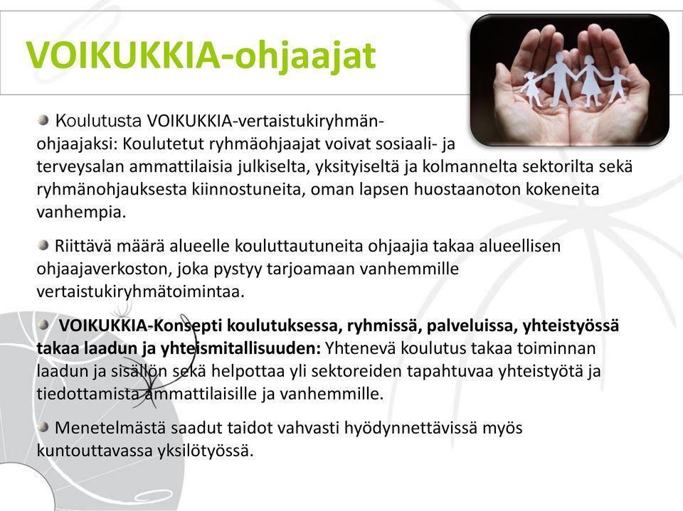 Riittävä määrä alueelle kouluttautuneita ohjaajia takaa alueellisen ohjaajaverkoston, joka pystyy tarjoamaan vanhemmille vertaistukiryhmätoimintaa.