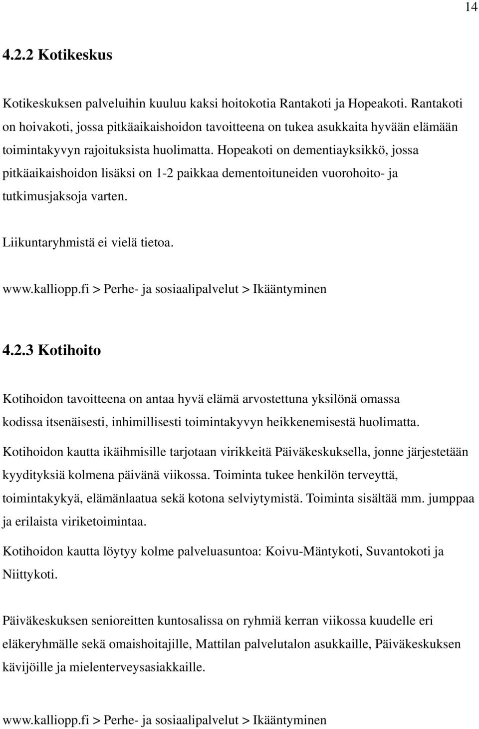Hopeakoti on dementiayksikkö, jossa pitkäaikaishoidon lisäksi on 1-2 paikkaa dementoituneiden vuorohoito- ja tutkimusjaksoja varten. Liikuntaryhmistä ei vielä tietoa. www.kalliopp.