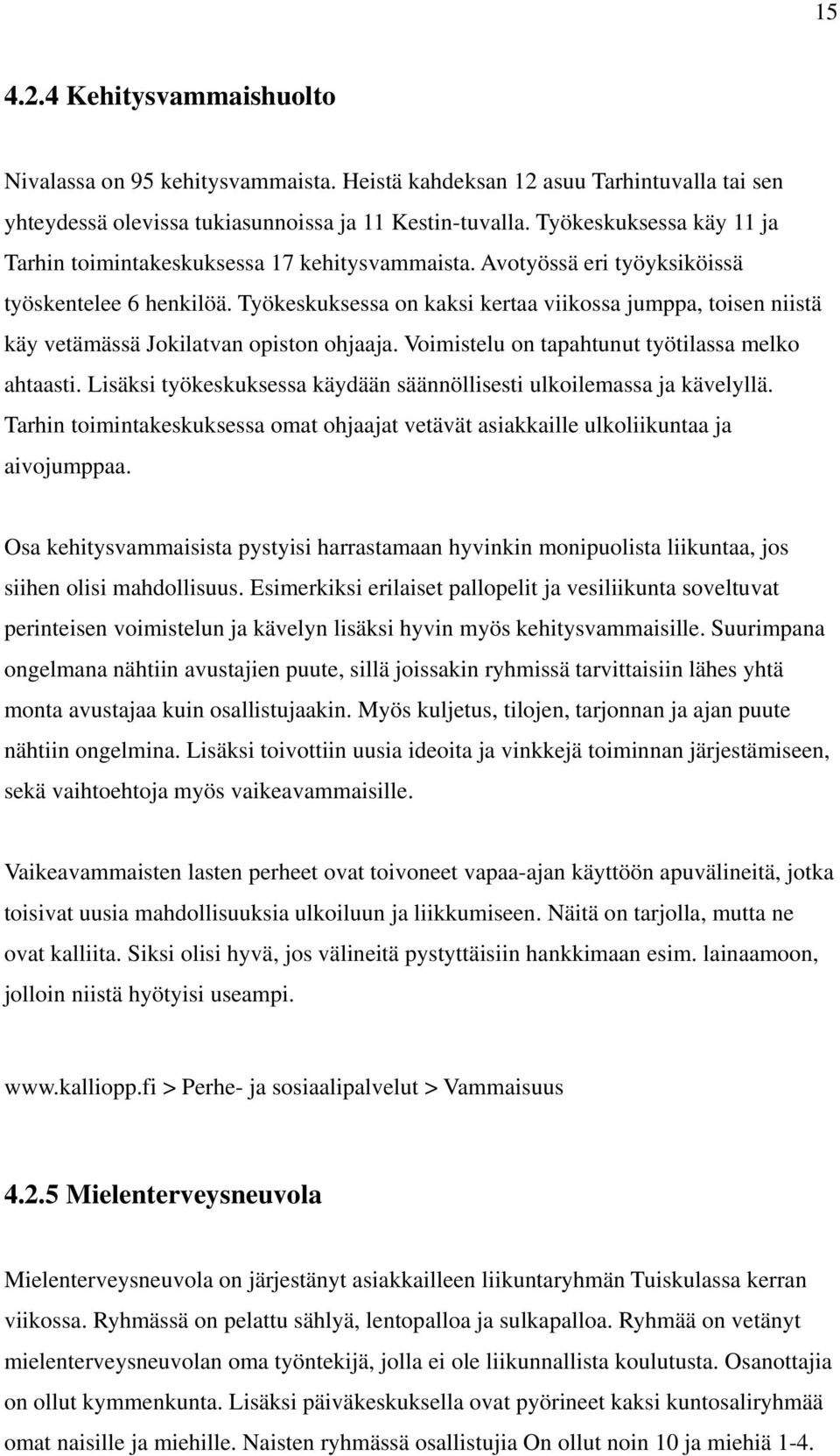 Työkeskuksessa on kaksi kertaa viikossa jumppa, toisen niistä käy vetämässä Jokilatvan opiston ohjaaja. Voimistelu on tapahtunut työtilassa melko ahtaasti.
