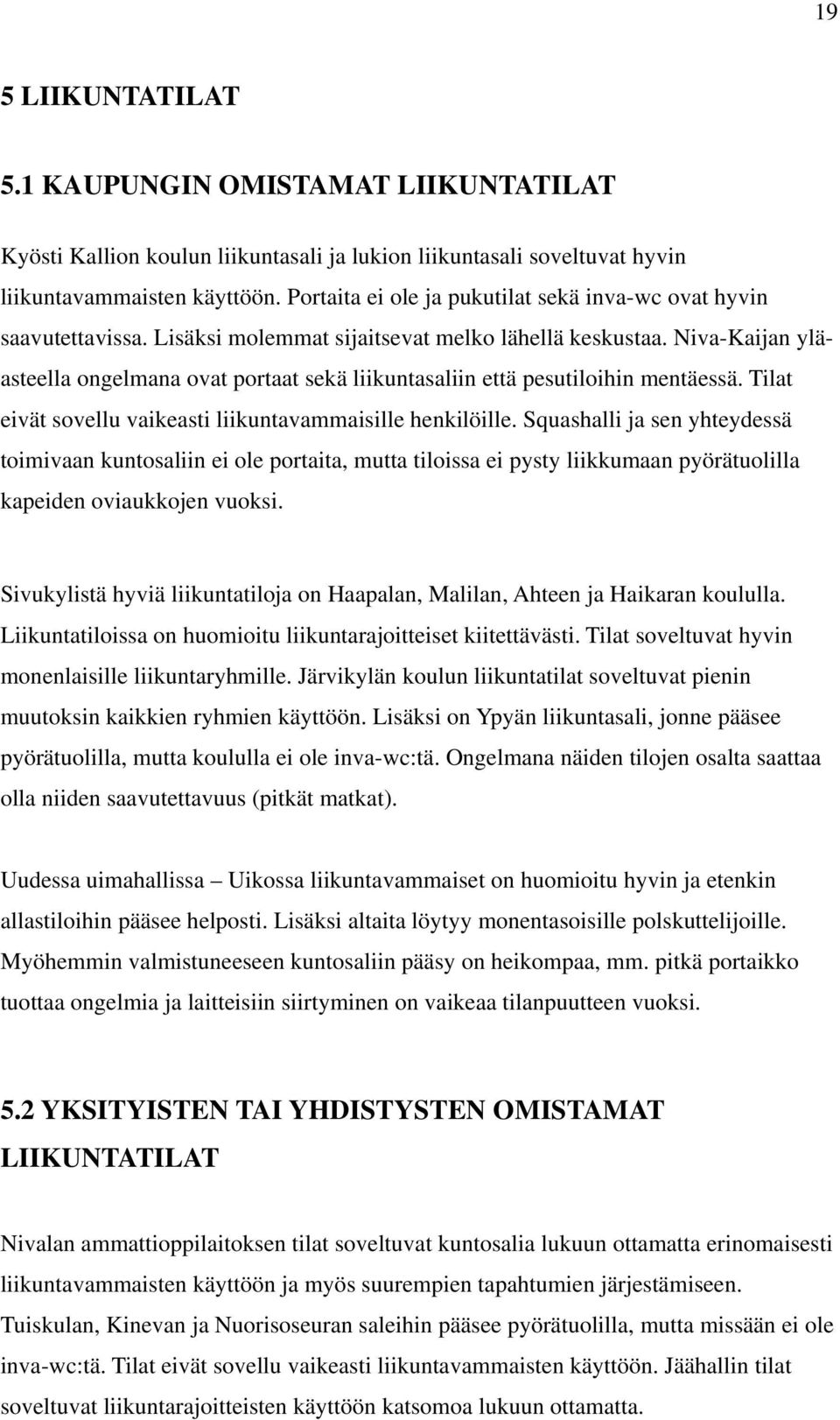 Niva-Kaijan yläasteella ongelmana ovat portaat sekä liikuntasaliin että pesutiloihin mentäessä. Tilat eivät sovellu vaikeasti liikuntavammaisille henkilöille.