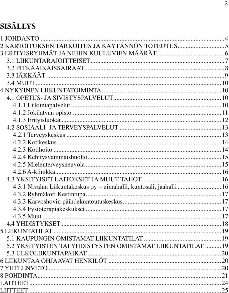 2 SOSIAALI- JA TERVEYSPALVELUT... 13 4.2.1 Terveyskeskus... 13 4.2.2 Kotikeskus... 14 4.2.3 Kotihoito... 14 4.2.4 Kehitysvammaishuolto... 15 4.2.5 Mielenterveysneuvola... 15 4.2.6 A-klinikka... 16 4.