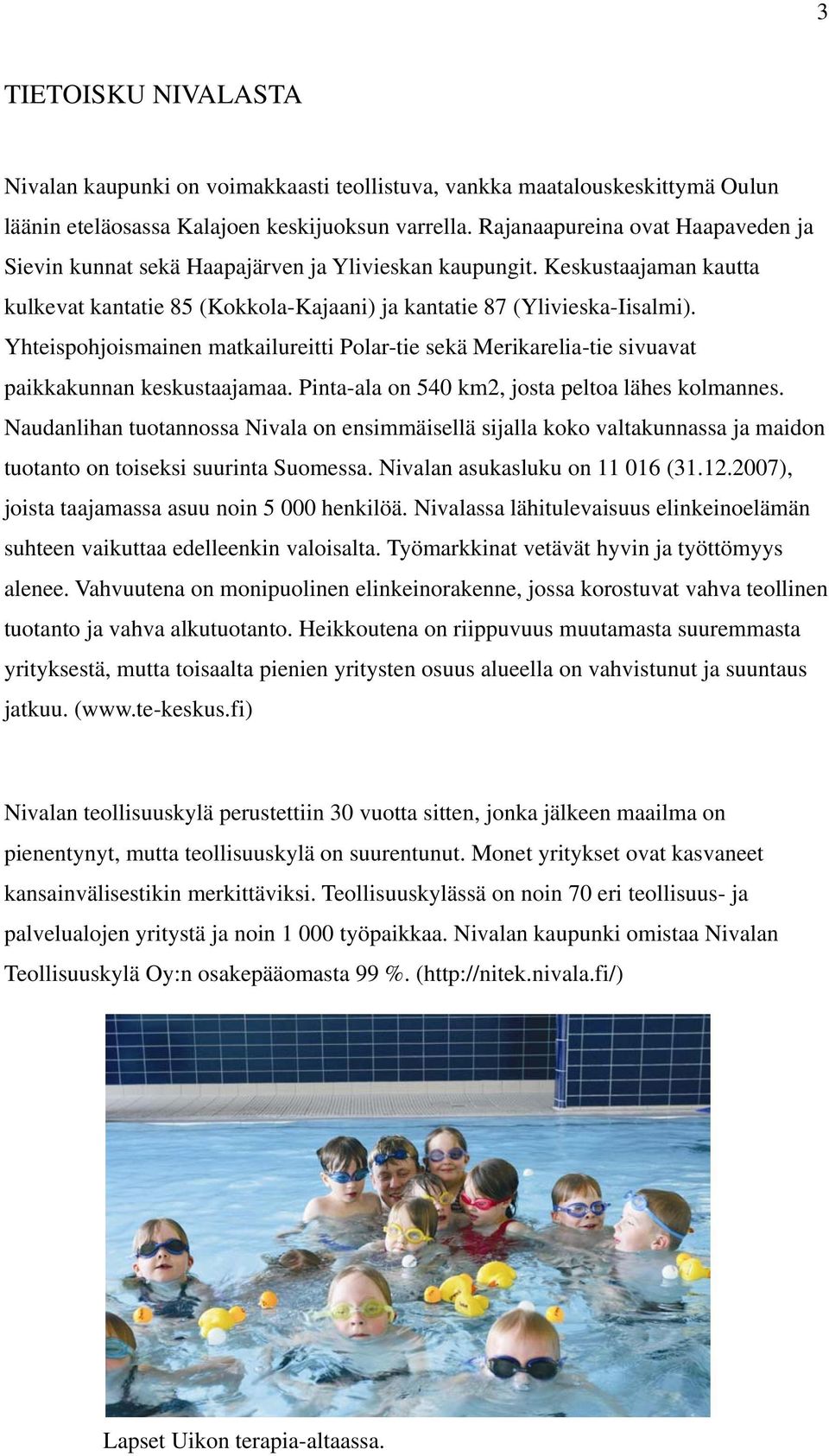 Yhteispohjoismainen matkailureitti Polar-tie sekä Merikarelia-tie sivuavat paikkakunnan keskustaajamaa. Pinta-ala on 540 km2, josta peltoa lähes kolmannes.
