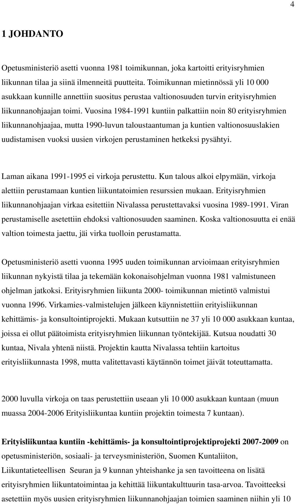 Vuosina 1984-1991 kuntiin palkattiin noin 80 erityisryhmien liikunnanohjaajaa, mutta 1990-luvun taloustaantuman ja kuntien valtionosuuslakien uudistamisen vuoksi uusien virkojen perustaminen hetkeksi