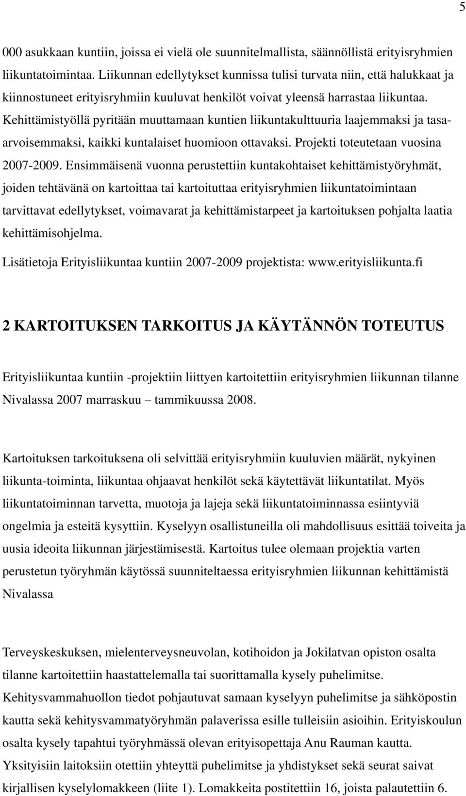 Kehittämistyöllä pyritään muuttamaan kuntien liikuntakulttuuria laajemmaksi ja tasaarvoisemmaksi, kaikki kuntalaiset huomioon ottavaksi. Projekti toteutetaan vuosina 2007-2009.