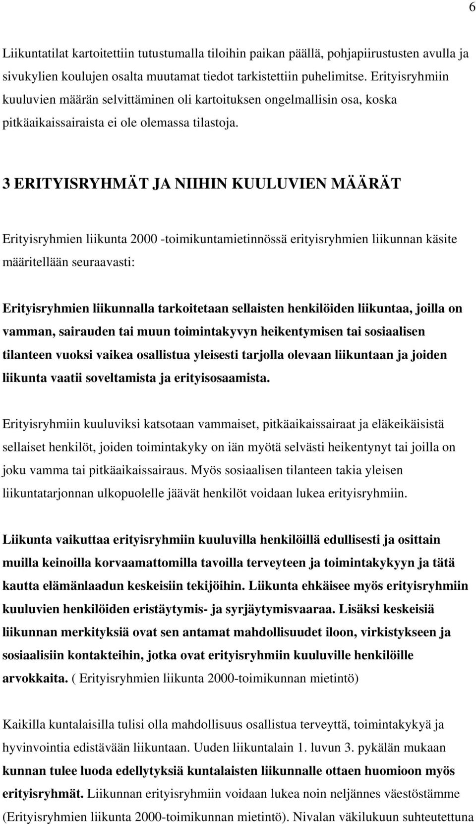 3 ERITYISRYHMÄT JA NIIHIN KUULUVIEN MÄÄRÄT Erityisryhmien liikunta 2000 -toimikuntamietinnössä erityisryhmien liikunnan käsite määritellään seuraavasti: Erityisryhmien liikunnalla tarkoitetaan