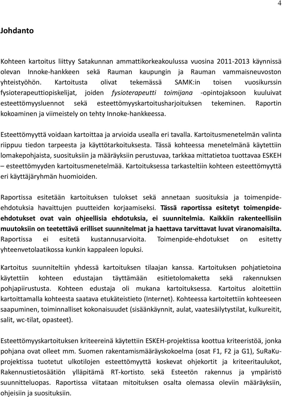 esteettömyyskartoitusharjoituksen tekeminen. Raportin kokoaminen ja viimeistely on tehty Innoke-hankkeessa. Esteettömyyttä voidaan kartoittaa ja arvioida usealla eri tavalla.