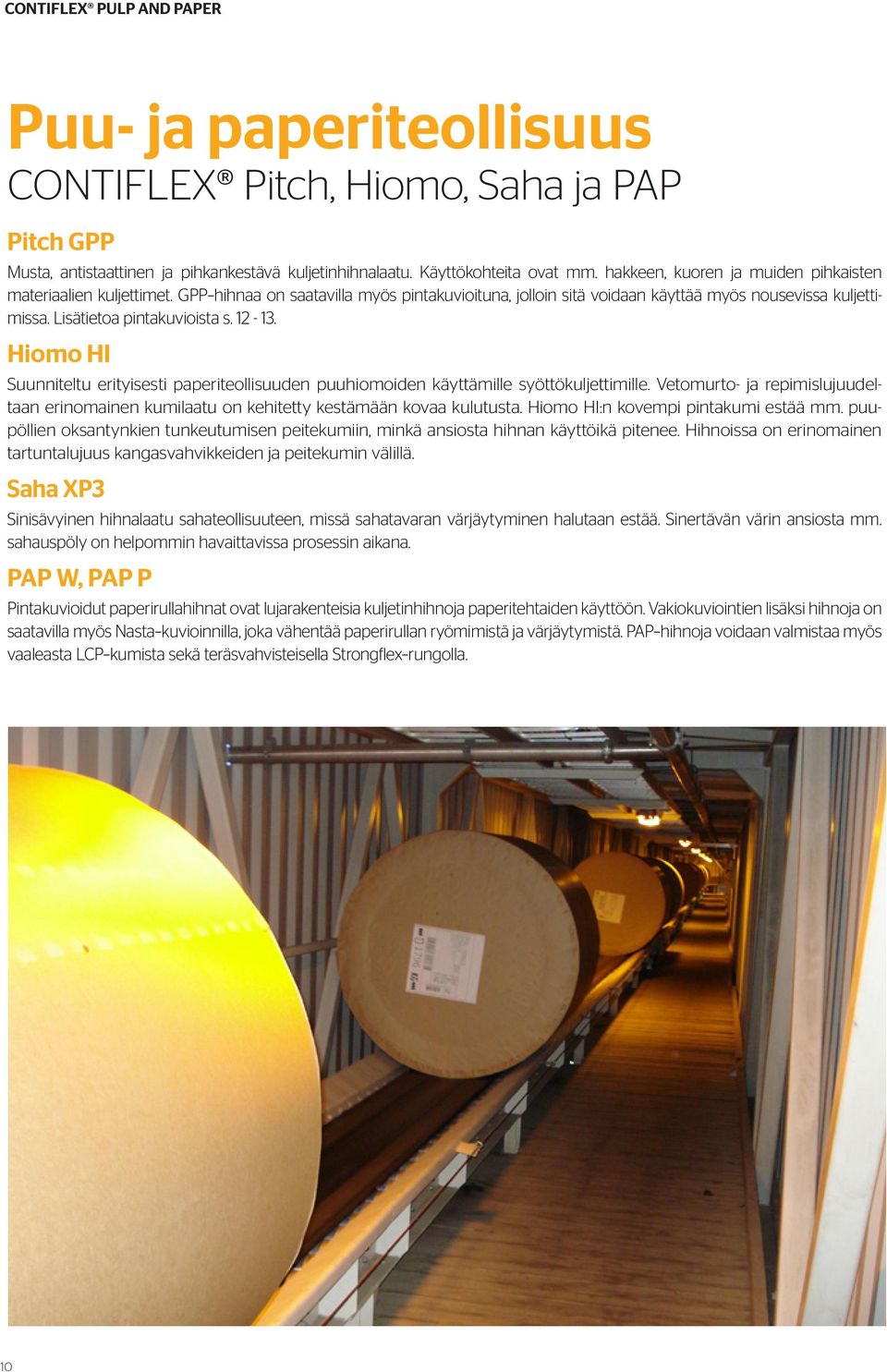 12-13. Hiomo HI Suunniteltu erityisesti paperiteollisuuden puuhiomoiden käyttämille syöttökuljettimille. Vetomurto- ja repimislujuudeltaan erinomainen kumilaatu on kehitetty kestämään kovaa kulutusta.