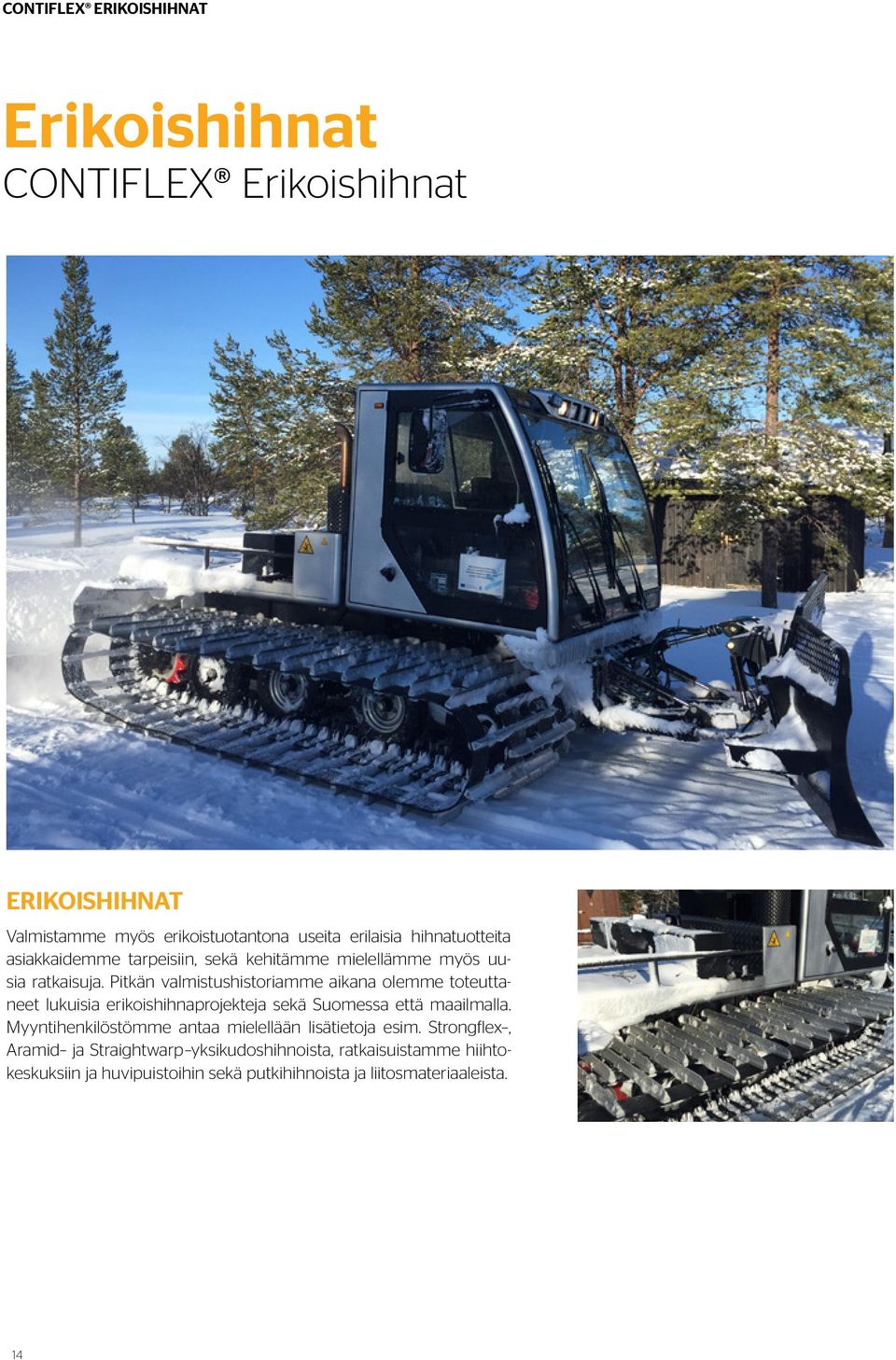 Pitkän valmistushistoriamme aikana olemme toteuttaneet lukuisia erikoishihnaprojekteja sekä Suomessa että maailmalla.