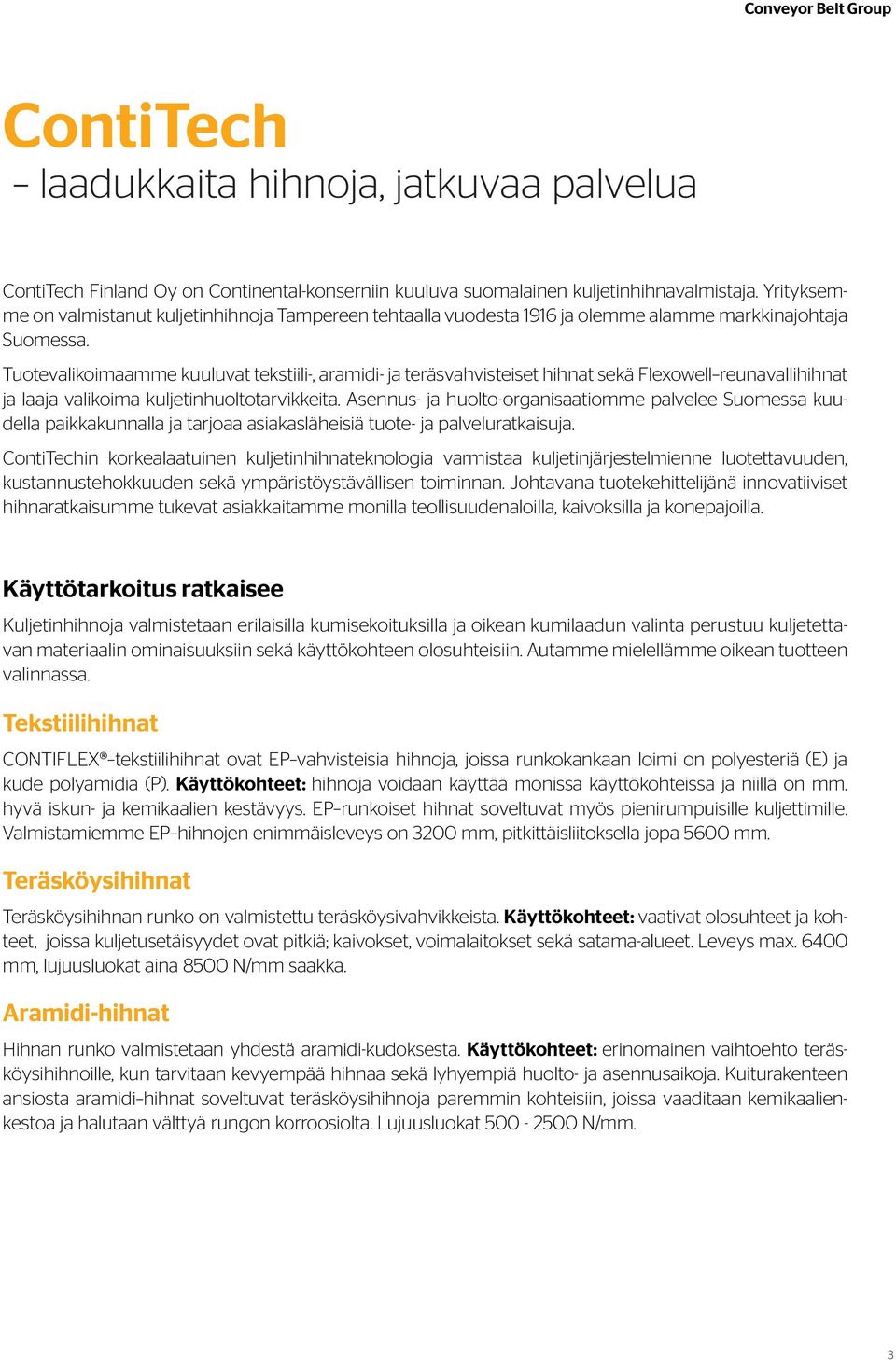 Tuotevalikoimaamme kuuluvat tekstiili-, aramidi- ja teräsvahvisteiset hihnat sekä Flexowell reunavallihihnat ja laaja valikoima kuljetinhuoltotarvikkeita.