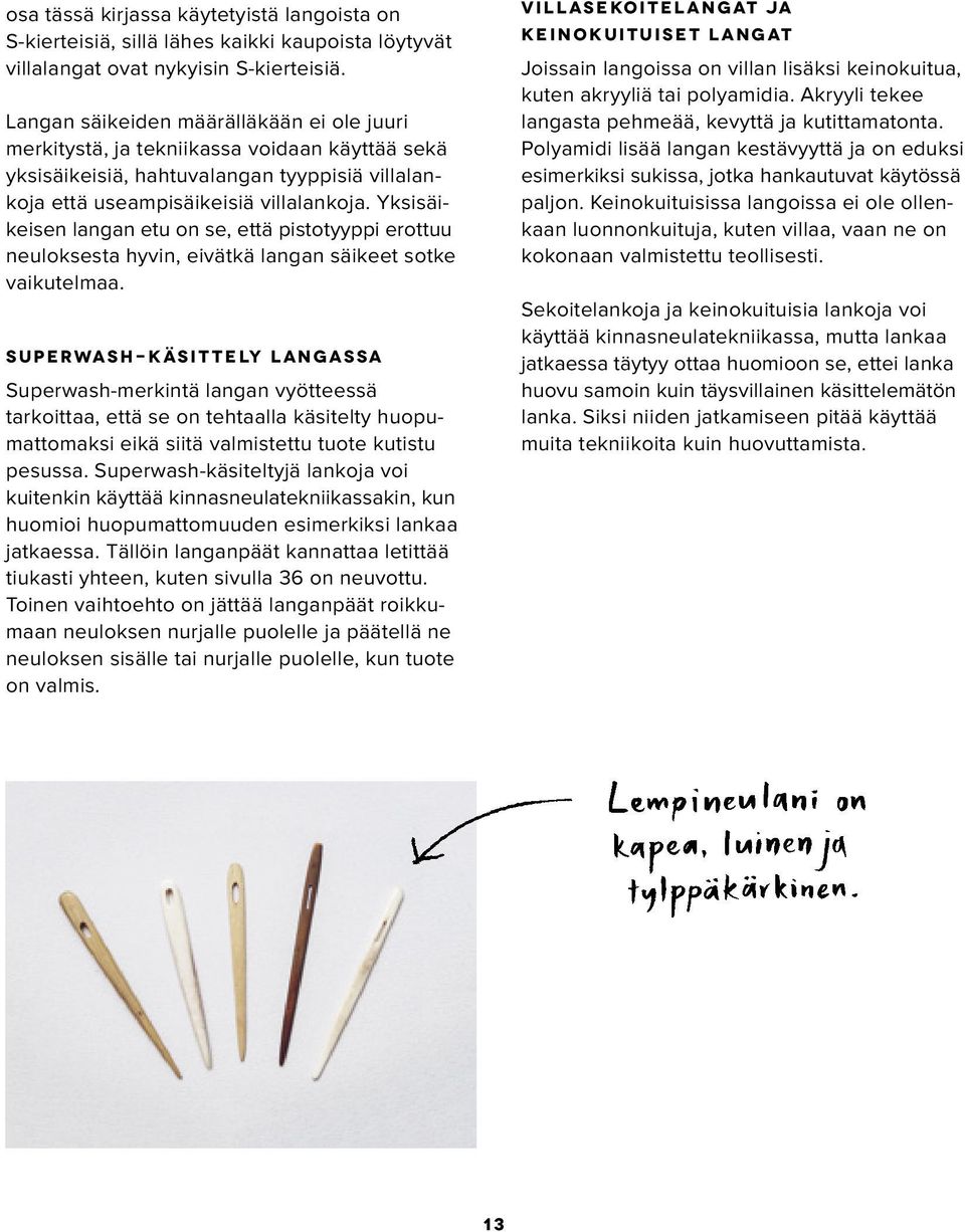 Yksisäikeisen langan etu on se, että pistotyyppi erottuu neuloksesta hyvin, eivätkä langan säikeet sotke vaikutelmaa.