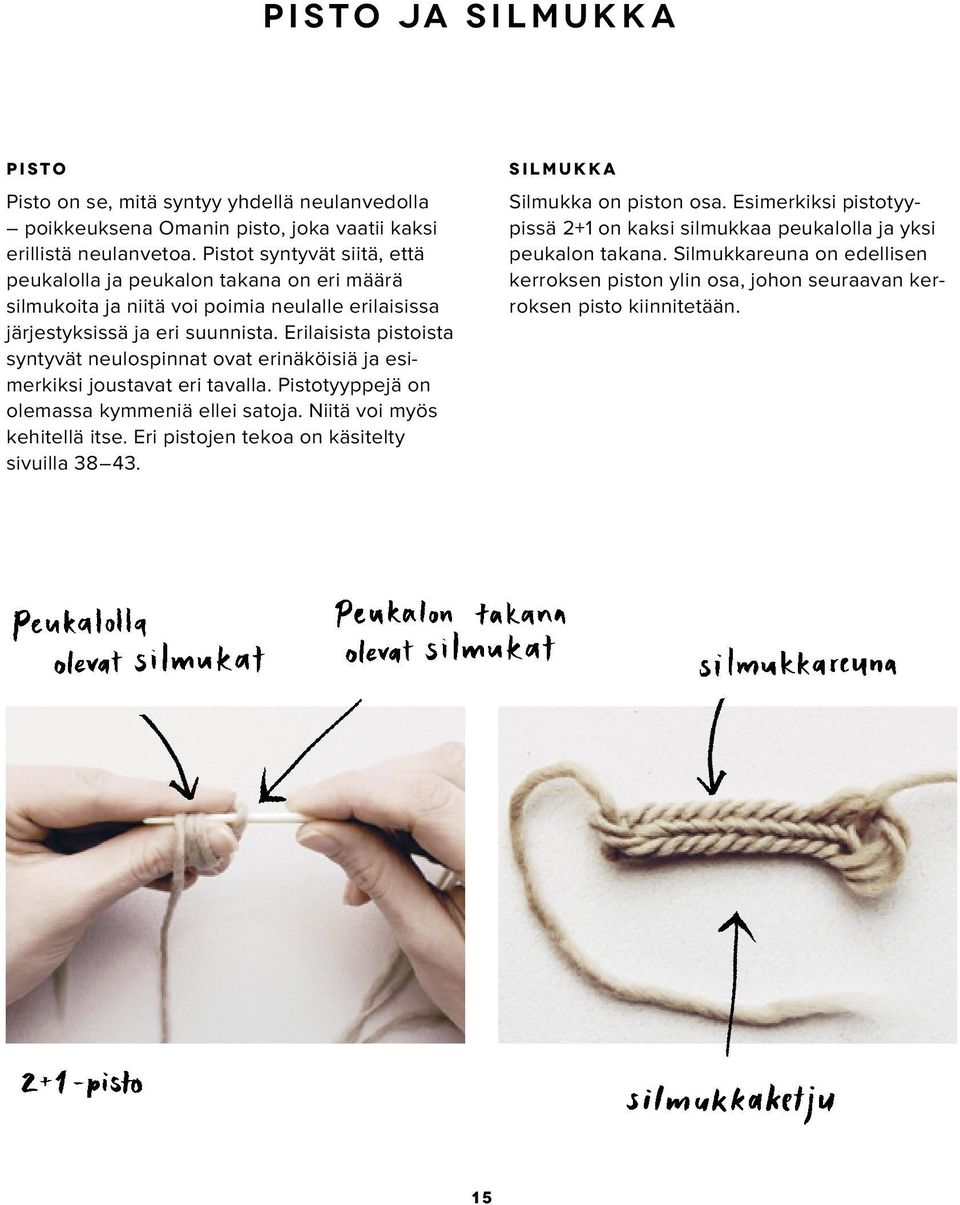 Erilaisista pistoista syntyvät neulospinnat ovat erinäköisiä ja esimerkiksi joustavat eri tavalla. Pistotyyppejä on olemassa kymmeniä ellei satoja. Niitä voi myös kehitellä itse.