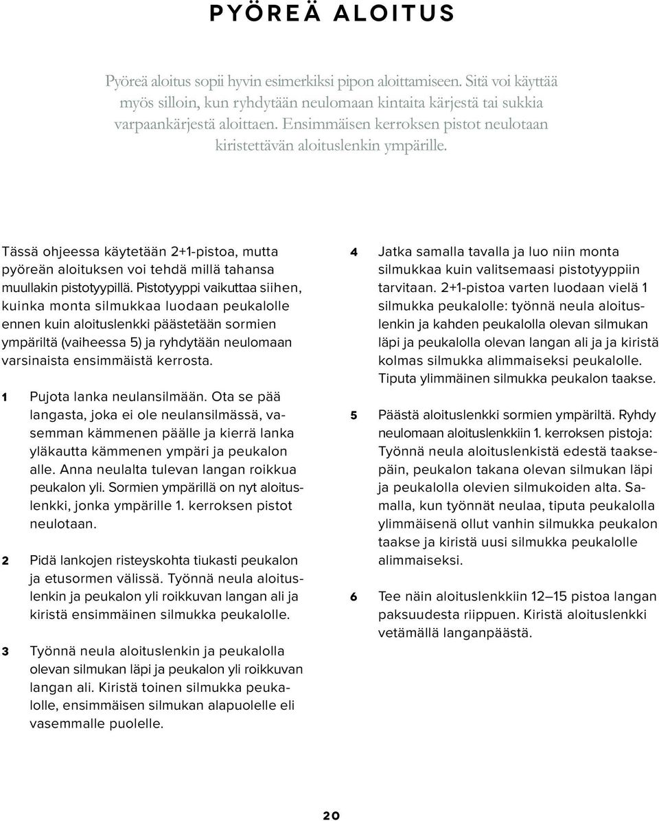 Pistotyyppi vaikuttaa siihen, kuinka monta silmukkaa luodaan peukalolle ennen kuin aloituslenkki päästetään sormien ympäriltä (vaiheessa 5) ja ryhdytään neulomaan varsinaista ensimmäistä kerrosta.