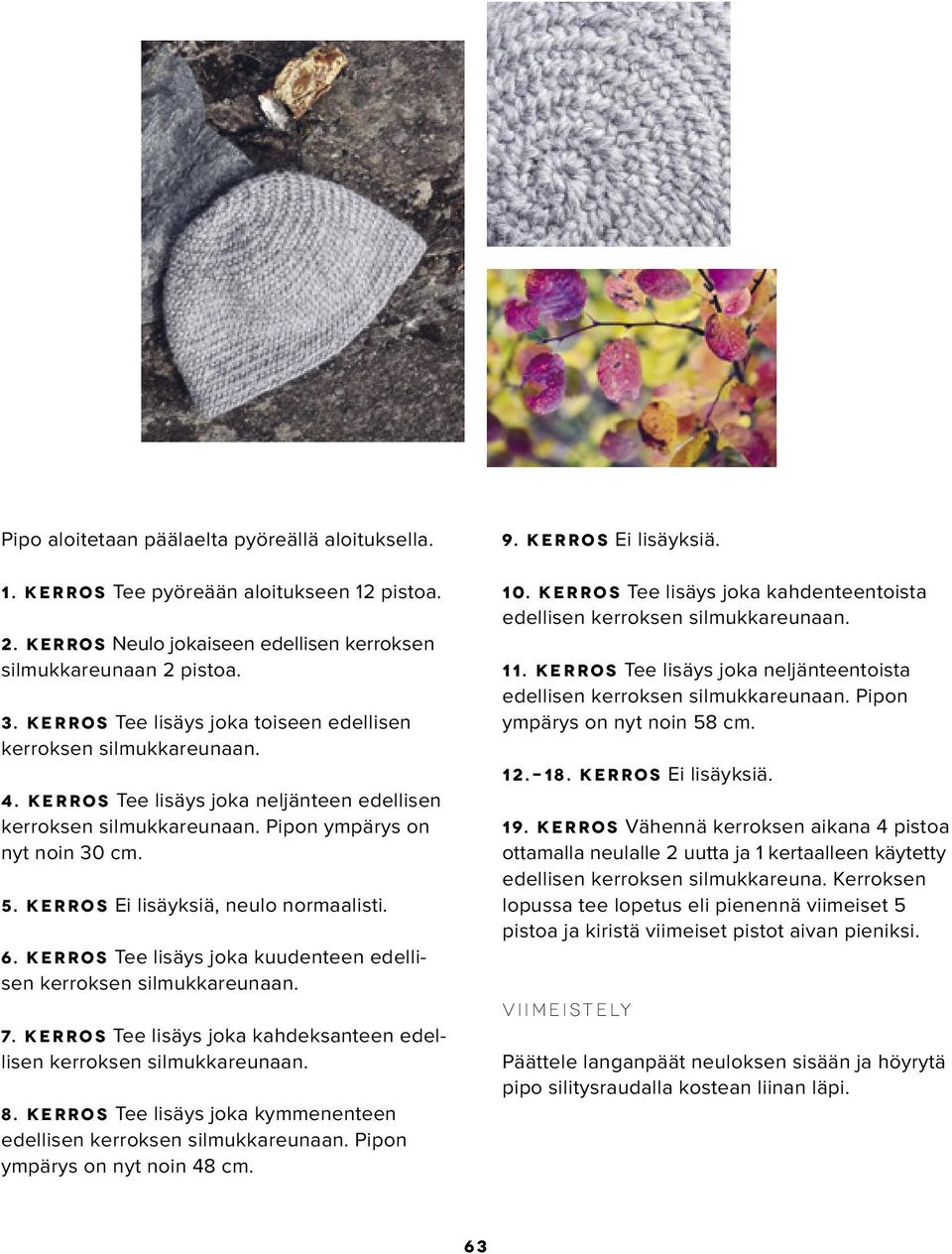 kerros Ei lisäyksiä, neulo normaalisti. 6. kerros Tee lisäys joka kuudenteen edellisen kerroksen silmukkareunaan. 7. kerros Tee lisäys joka kahdeksanteen edellisen kerroksen silmukkareunaan. 8.