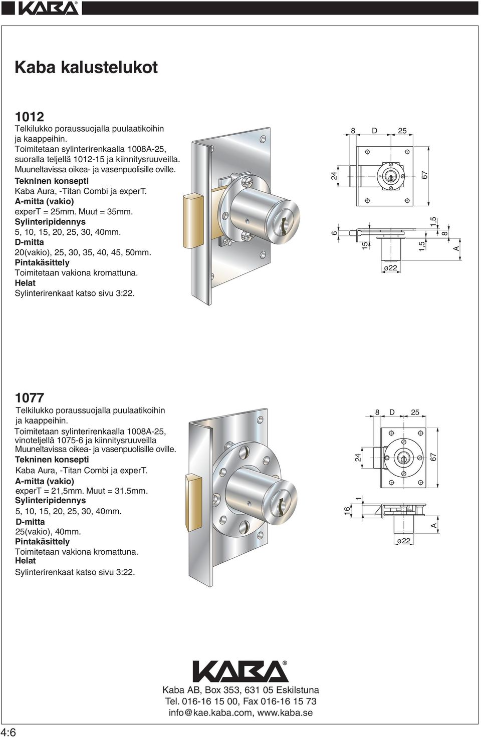 D-mitta 20(vakio),, 0, 5, 40, 45, 50mm. Sylinterirenkaat katso sivu :22. 6 6 24 24 8 D 8 D 12 12 15 15 ø22 ø22 67 67 8 8 70 0 4,5 12 65 20 77 Telkilukko poraussuojalla puulaatikoihin ja kaappeihin.