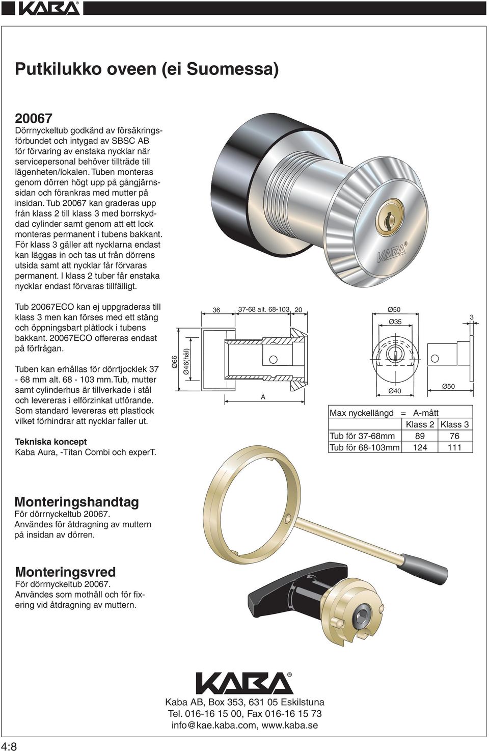 Tub 20067 kan graderas upp från klass 2 till klass med borrskyddad cylinder samt genom att ett lock monteras permanent i tubens bakkant.