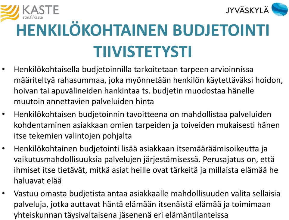 budjetin muodostaa hänelle muutoin annettavien palveluiden hinta Henkilökohtaisen budjetoinnin tavoitteena on mahdollistaa palveluiden kohdentaminen asiakkaan omien tarpeiden ja toiveiden mukaisesti