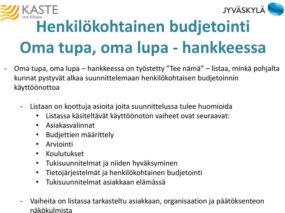 käyttöönoton vaiheet ovat seuraavat: Asiakasvalinnat Budjettien määrittely Arviointi Koulutukset Tukisuunnitelmat ja niiden hyväksyminen Tietojärjestelmät