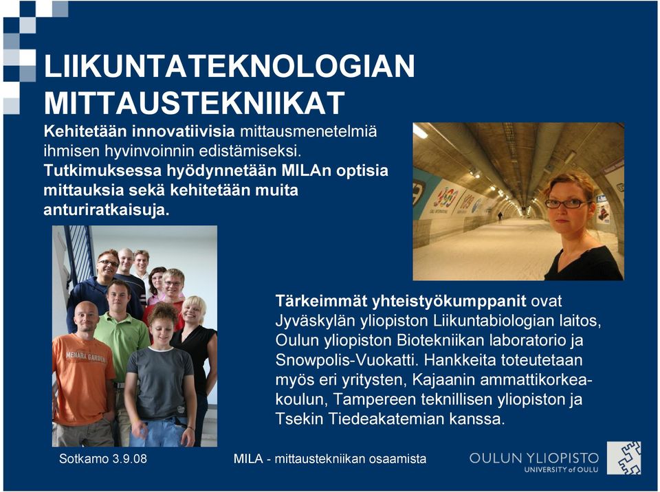 Tärkeimmät yhteistyökumppanit ovat Jyväskylän yliopiston Liikuntabiologian laitos, Oulun yliopiston Biotekniikan