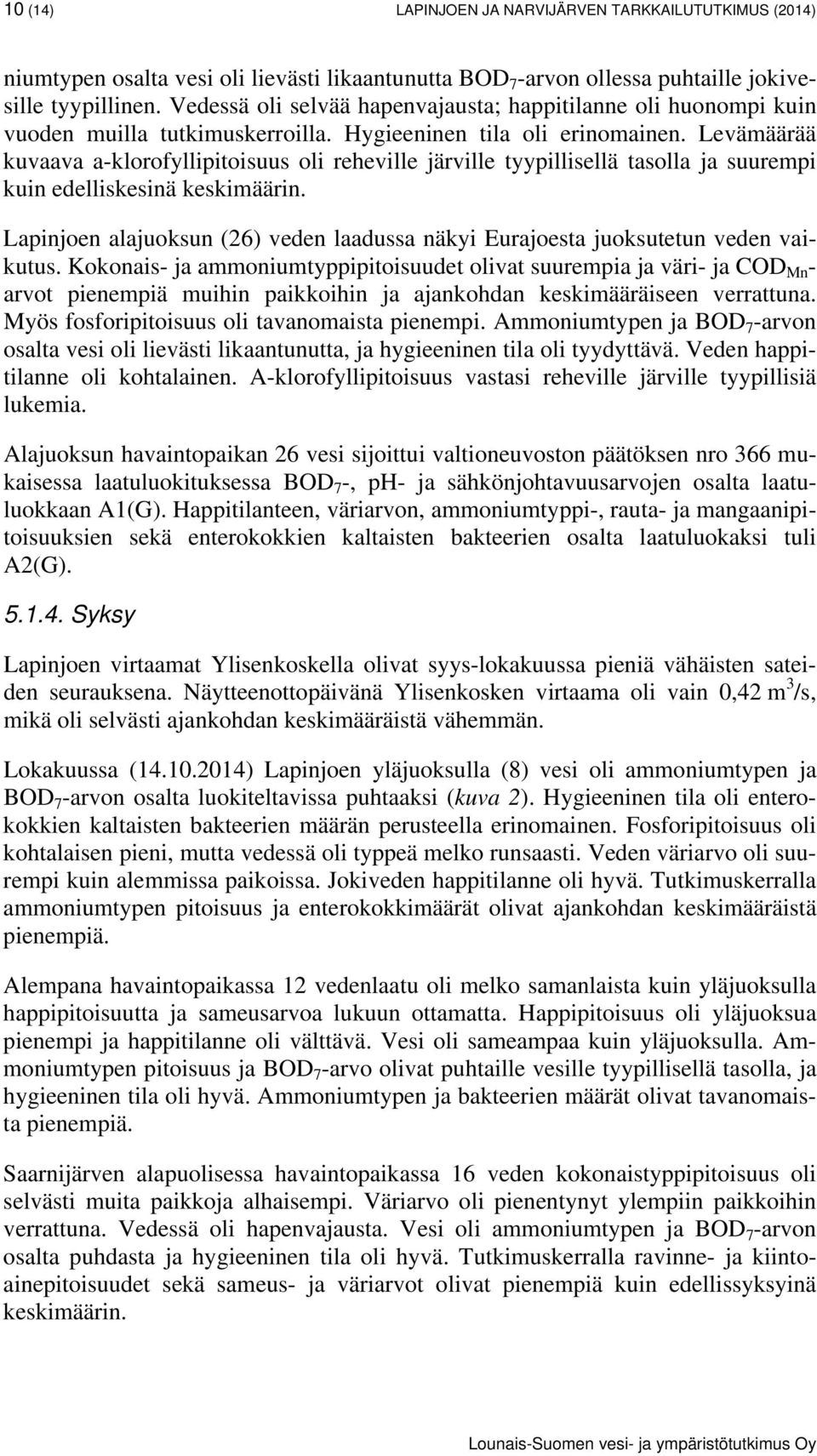 Levämäärää kuvaava a-klorofyllipitoisuus oli reheville järville tyypillisellä tasolla ja suurempi kuin edelliskesinä keskimäärin.